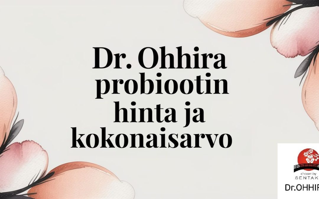 Dr.OHHIRA® probiootti hinta: Miksi se on sijoitus hyvinvointiin eikä kulu?