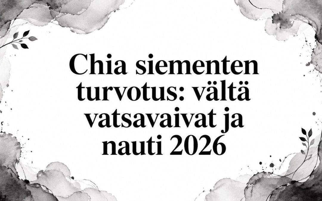 Chia siementen turvotus: vältä vatsavaivat ja nauti 2026