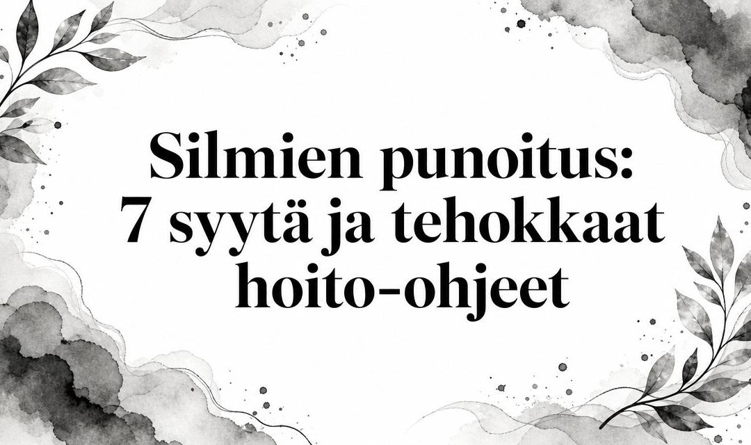 Silmien punoitus: 7 syytä ja tehokkaat hoito-ohjeet