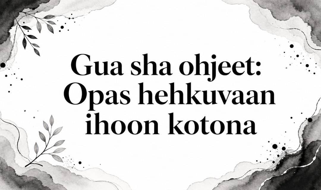 Gua sha ohjeet: Opas hehkuvaan ihoon kotona