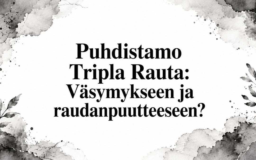 Puhdistamo Tripla Rauta: Väsymykseen ja raudanpuutteeseen?