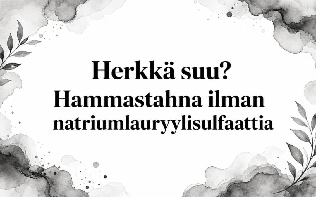Herkkä suu? Hammastahna ilman natriumlauryylisulfaattia