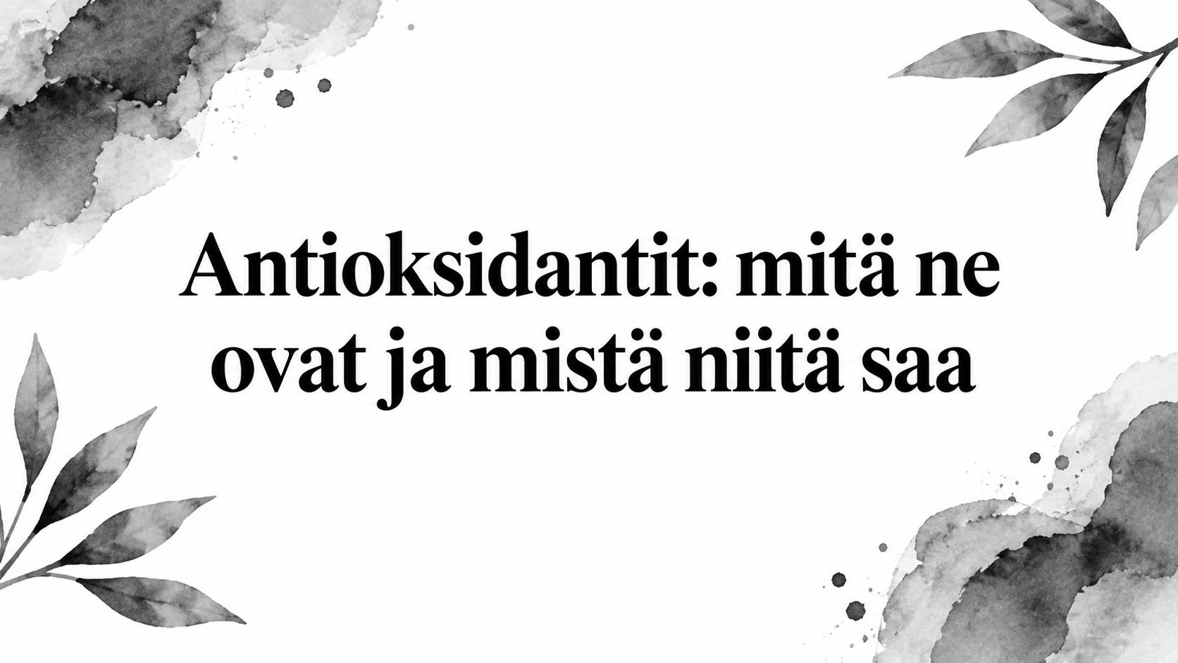 Antioksidantit: mitä ne ovat ja mistä niitä saa