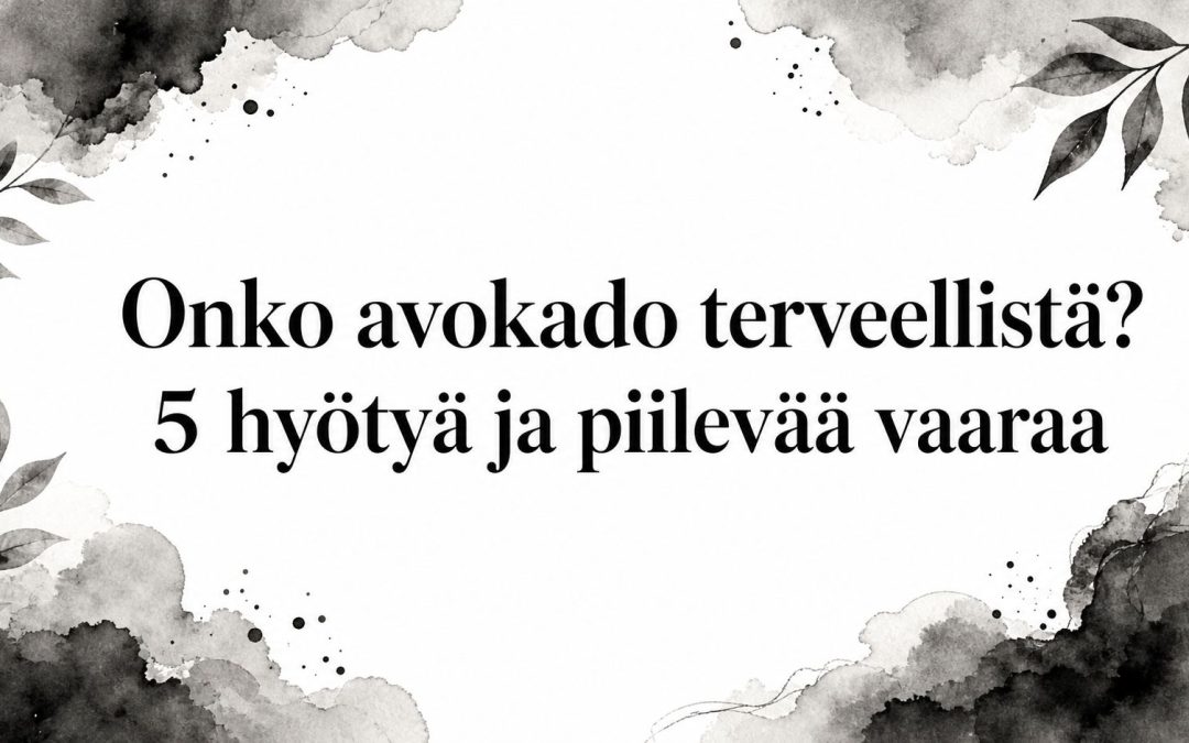 Onko avokado terveellistä? 5 hyötyä ja piilevää vaaraa