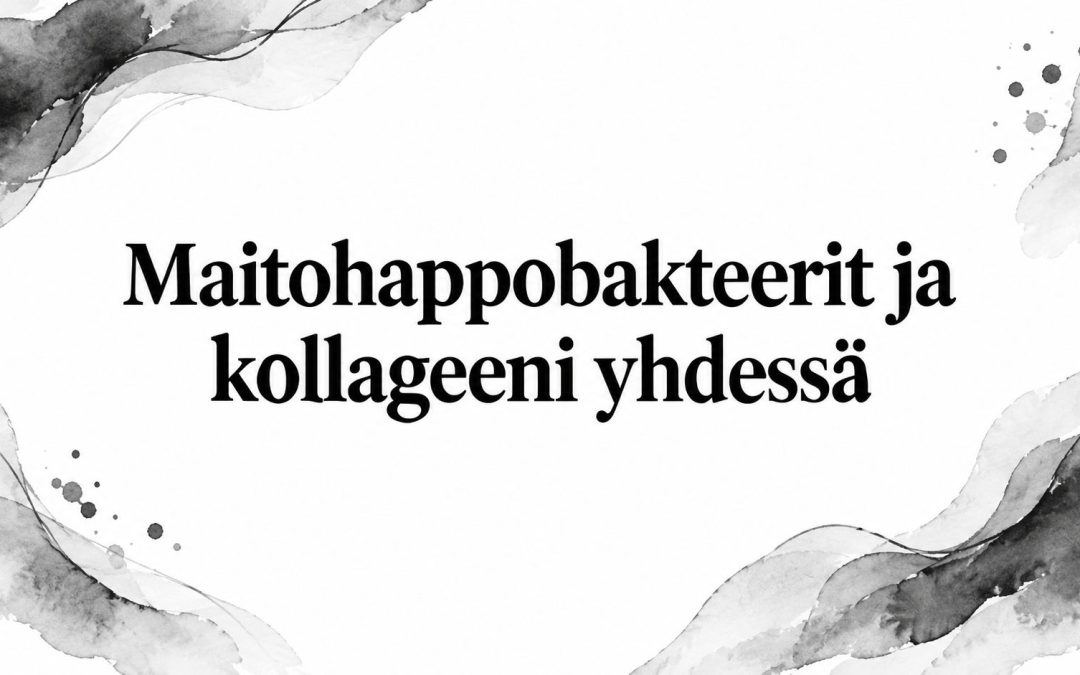Maitohappobakteerit ja kollageeni yhdessä
