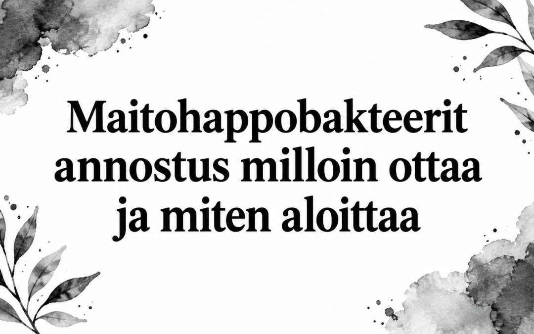Maitohappobakteerit annostus milloin ottaa ja miten aloittaa