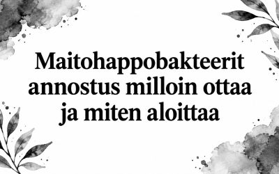 Maitohappobakteerit annostus milloin ottaa ja miten aloittaa