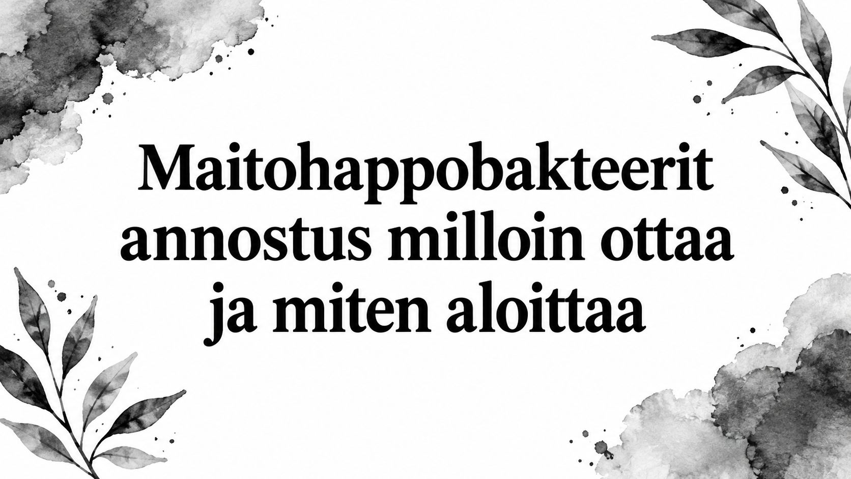 Maitohappobakteerit annostus milloin ottaa ja miten aloittaa