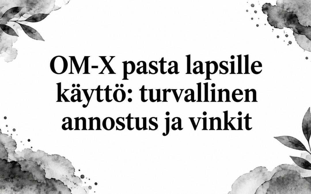 OM-X pasta lapsille käyttö: turvallinen annostus ja vinkit