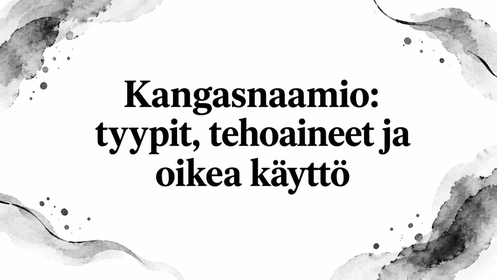 Kangasnaamio: tyypit, tehoaineet ja oikea käyttö
